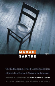 Title: Madah-Sartre: The Kidnapping, Trial, and Conver(sat/s)ion of Jean-Paul Sartre and Simone de Beauvoir, Author: Alek Baylee Toumi