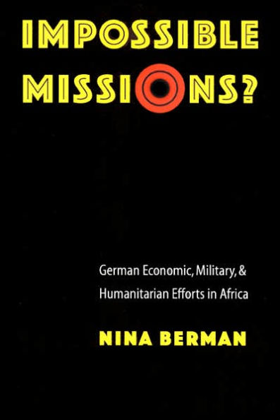 Impossible Missions?: German Economic, Military, and Humanitarian Efforts in Africa