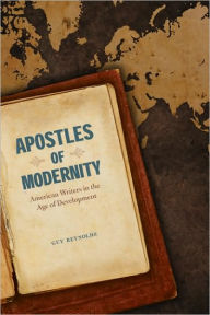 Title: Apostles of Modernity: American Writers in the Age of Development, Author: Guy J. Reynolds