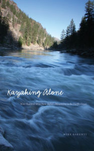 Title: Kayaking Alone: Nine Hundred Miles from Idaho's Mountains to the Pacific Ocean, Author: Mike Barenti