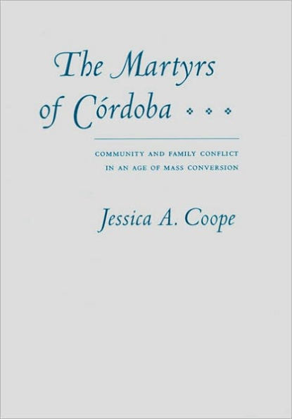 The Martyrs of Córdoba: Community and Family Conflict in an Age of Mass Conversion / Edition 1