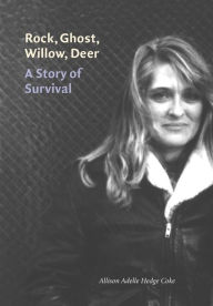 Title: Rock, Ghost, Willow, Deer: A Story of Survival / Edition 1, Author: Allison Adelle Hedge Coke