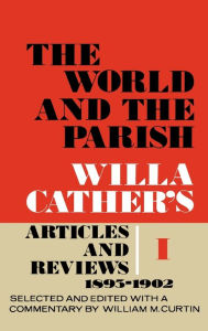 Title: The World and the Parish, Volume 1: Willa Cather's Articles and Reviews, 1893-1902, Author: Willa Cather