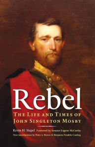 Title: Rebel: The Life and Times of John Singleton Mosby, Author: Kevin H. Siepel