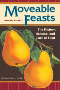 Title: Moveable Feasts: The History, Science, and Lore of Food, Author: Gregory McNamee