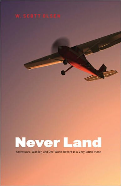 Never Land: Adventures, Wonder, and One World Record in a Very Small Plane