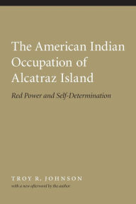 Title: The American Indian Occupation of Alcatraz Island: Red Power and Self-Determination, Author: Troy R. Johnson
