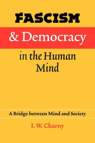 Title: Fascism and Democracy in the Human Mind: A Bridge between Mind and Society, Author: Israel W. Charny