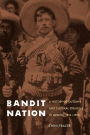 Bandit Nation: A History of Outlaws and Cultural Struggle in Mexico, 1810-1920