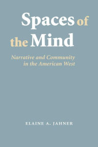 Title: Spaces of the Mind: Narrative and Community in the American West, Author: Elaine A. Jahner