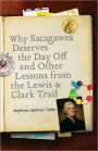Why Sacagawea Deserves the Day Off and Other Lessons from the Lewis and Clark Trail