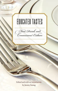 Title: Educated Tastes: Food, Drink, and Connoisseur Culture, Author: Jeremy Strong