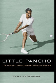 Title: Little Pancho: The Life of Tennis Legend Pancho Segura, Author: Caroline Seebohm