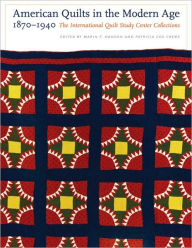 Title: American Quilts in the Modern Age, 1870-1940: The International Quilt Study Center Collections, Author: Marin F. Hanson