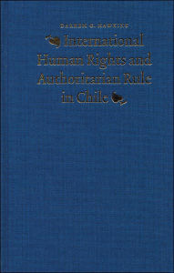 Title: International Human Rights and Authoritarian Rule in Chile, Author: Darren G. Hawkins
