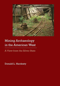 Title: Mining Archaeology in the American West: A View from the Silver State, Author: Donald L. Hardesty