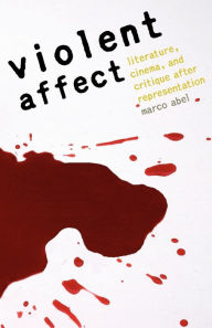 Title: Violent Affect: Literature, Cinema, and Critique after Representation, Author: Marco Abel