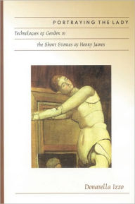 Title: Portraying the Lady: Technologies of Gender in the Short Stories of Henry James, Author: Donatella Izzo