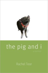 Title: The Pig and I, Author: Rachel Toor