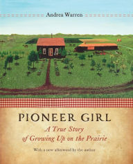 Title: Pioneer Girl: A True Story of Growing Up on the Prairie, Author: Andrea Warren