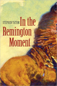 Title: In the Remington Moment, Author: Stephen Tatum