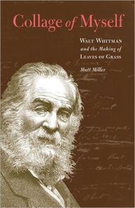 Title: Collage of Myself: Walt Whitman and the Making of Leaves of Grass, Author: Matt Miller