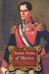 Title: Santa Anna of Mexico, Author: Will Fowler