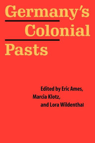 Title: Germany's Colonial Pasts, Author: Eric Ames
