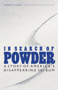 Title: In Search of Powder: A Story of America's Disappearing Ski Bum, Author: Jeremy Evans