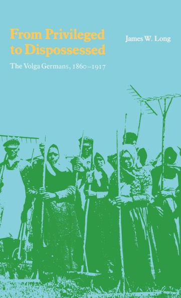 From Privileged to Dispossessed: The Volga Germans, 1860-1917