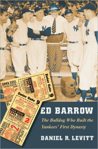 Title: Ed Barrow: The Bulldog Who Built the Yankees' First Dynasty, Author: Daniel R. Levitt