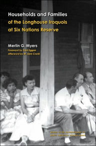 Title: Households and Families of the Longhouse Iroquois at Six Nations Reserve, Author: Merlin G. Myers