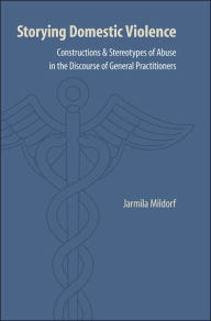 Title: Storying Domestic Violence: Constructions and Stereotypes of Abuse in the Discourse of General Practitioners, Author: Jarmila Mildorf