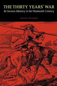 Title: The Thirty Years' War and German Memory in the Nineteenth Century, Author: Kevin Cramer