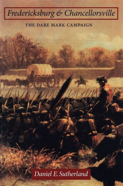 Fredericksburg and Chancellorsville: The Dare Mark Campaign