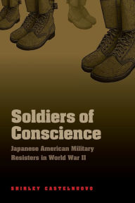 Title: Soldiers of Conscience: Japanese American Military Resisters in World War II, Author: Shirley Castelnuovo