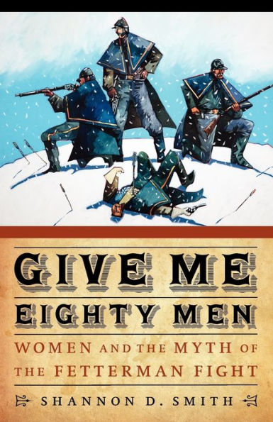 Give Me Eighty Men: Women and the Myth of the Fetterman Fight