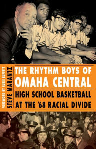 Title: The Rhythm Boys of Omaha Central: High School Basketball at the '68 Racial Divide, Author: Steve Marantz