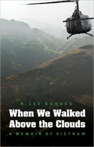 Title: When We Walked Above the Clouds: A Memoir of Vietnam, Author: H. Lee Barnes