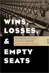 Title: Wins, Losses, and Empty Seats: How Baseball Outlasted the Great Depression, Author: David George Surdam