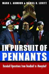 Title: In Pursuit of Pennants: Baseball Operations from Deadball to Moneyball, Author: Mark Armour