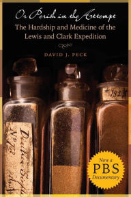 Title: Or Perish in the Attempt: The Hardship and Medicine of the Lewis and Clark Expedition, Author: David J. Peck