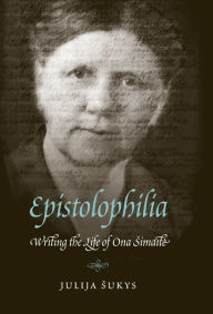 Title: Epistolophilia: Writing the Life of Ona Simaite, Author: Julija Sukys