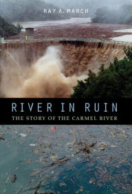 Title: River in Ruin: The Story of the Carmel River, Author: Ray A. March