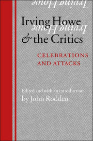 Title: Irving Howe and the Critics: Celebrations and Attacks, Author: John Rodden
