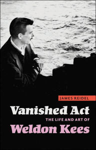 Vanished Act: The Life and Art of Weldon Kees