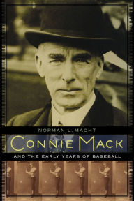 Title: Connie Mack and the Early Years of Baseball, Author: Norman L. Macht