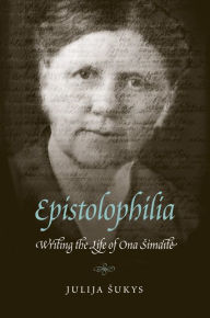 Title: Epistolophilia: Writing the Life of Ona Simaite, Author: Julija Sukys