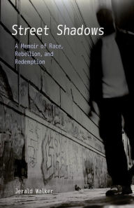 Title: Street Shadows: A Memoir of Race, Rebellion, and Redemption, Author: Jerald Walker