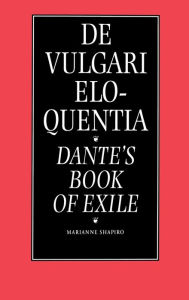 Title: De Vulgari Eloquentia: Dante's Book of Exile, Author: Dante Alighieri
